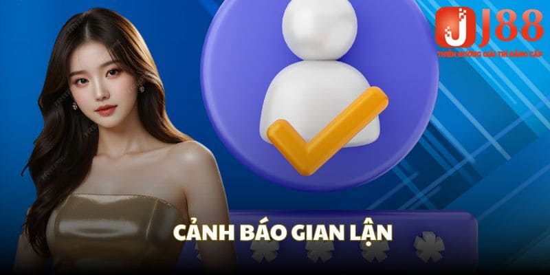 Cảnh báo gian lận để nhà cái có thể xác nhận